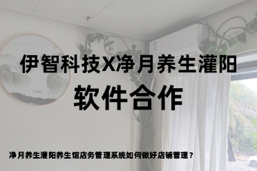 净月养生灌阳养生馆店务管理系统如何做好店铺管理？
