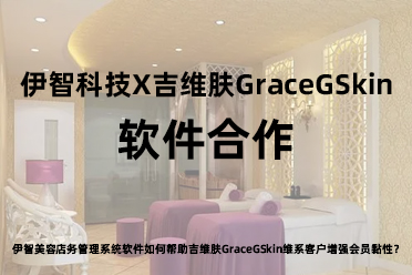 伊智美容店务管理系统软件如何帮助吉维肤GraceGSkin维系客户增强会员黏性？